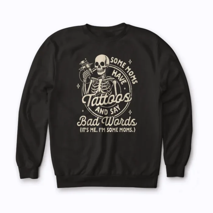 Tattoo Mom Some Moms Have Tattoos Say Bad Words Sweatshirt