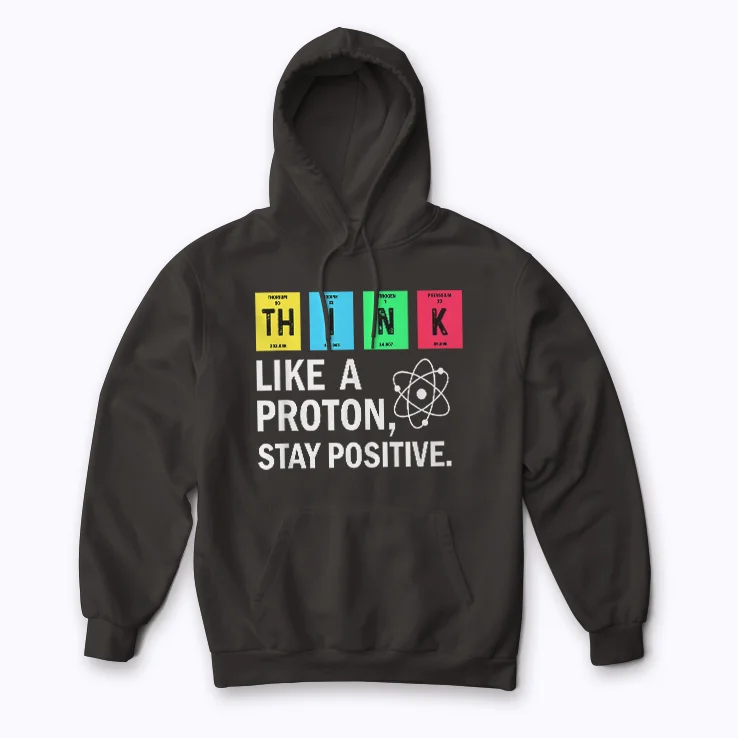 Think Like A Proton Stay Positive Science Hoodie