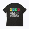 Think Like A Proton Stay Positive Science T-shirt