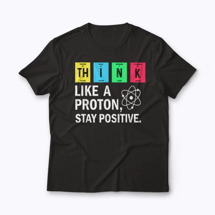 Think Like A Proton Stay Positive Science T-shirt