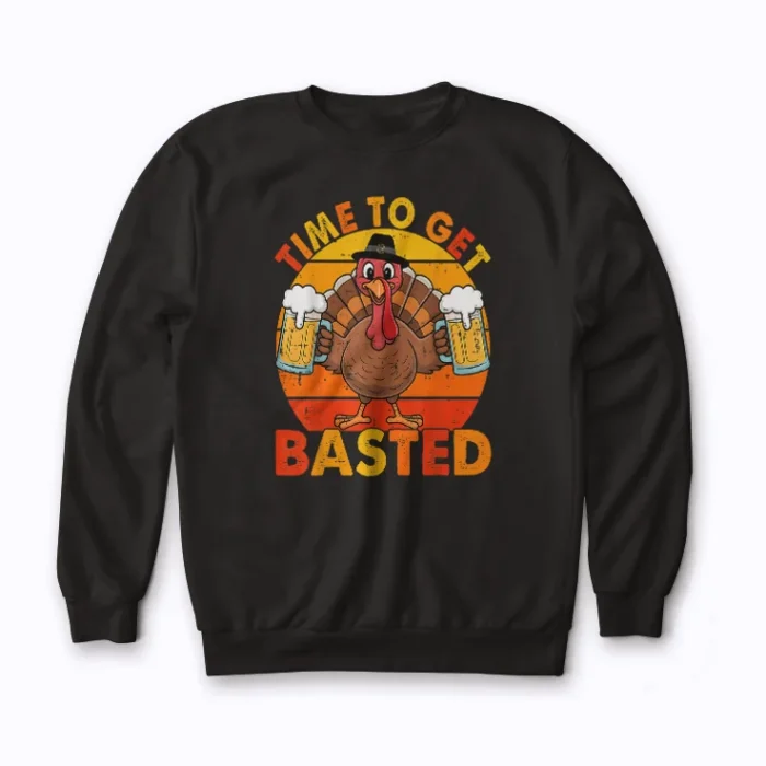 Time To Get Basted Funny Beer Thanksgiving sweatshirt with festive and funny print
