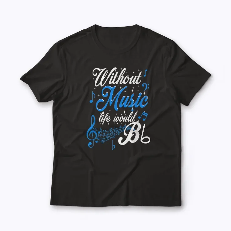 Without Music Life Would B Flat Funny Quotes T-shirt