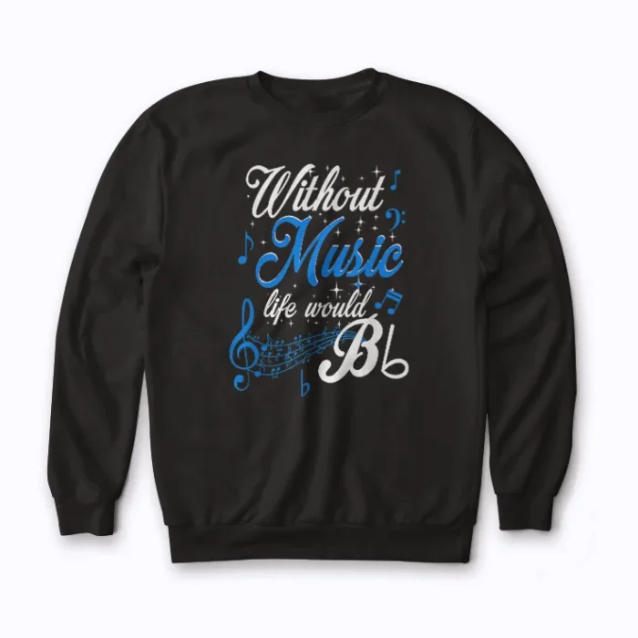 Without Music Life Would B Flat Funny Quotes Sweatshirt