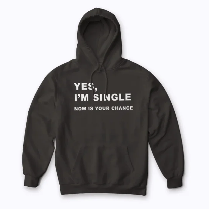 Yes I'm Single Now Is Your Chance Hoodie with comfortable fit