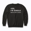 Yes I'm Single Now Is Your Chance Sweatshirt showcasing the empowering message