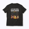 You Can Never Have Too Many Guitars Music Funny T-shirt