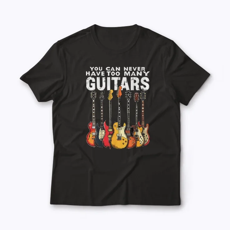 You Can Never Have Too Many Guitars Music Funny T-shirt